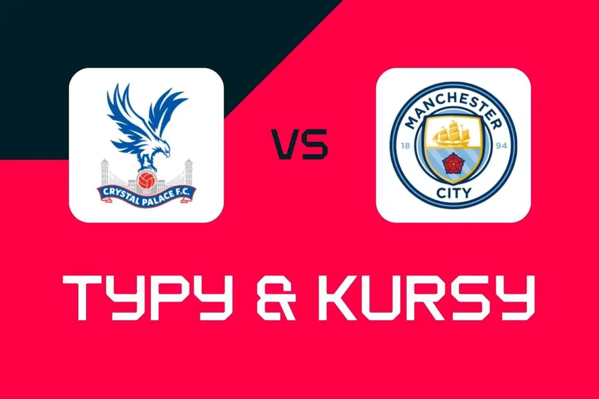 Crystal Palace - Manchester City: Typy bukmacherskie, najlepsze kursy i zakłady (Premier League)