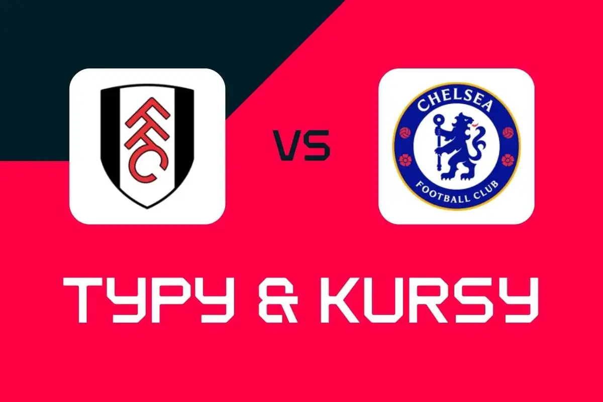 Fulham – Chelsea: Typy bukmacherskie, najlepsze kursy i zakłady (Premier League)