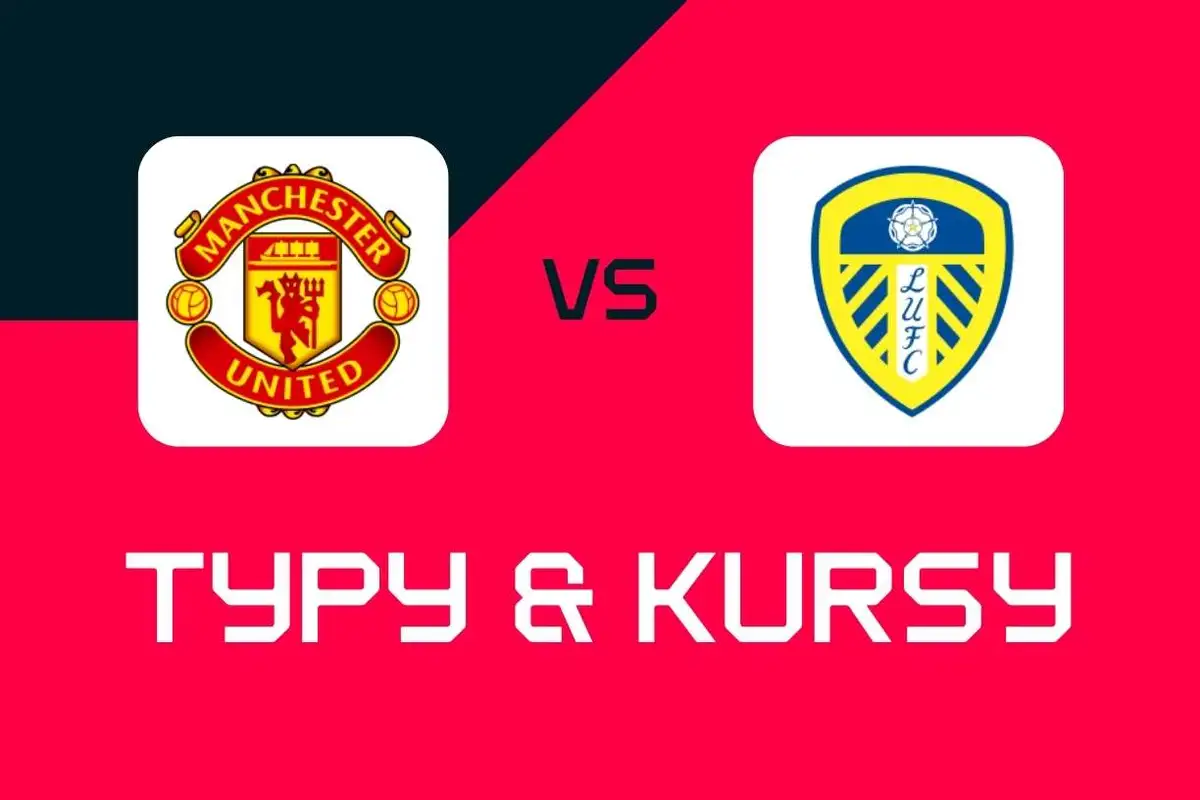 Manchester United - Leeds United: Typy bukmacherskie, najlepsze kursy i zakłady (Premier League)