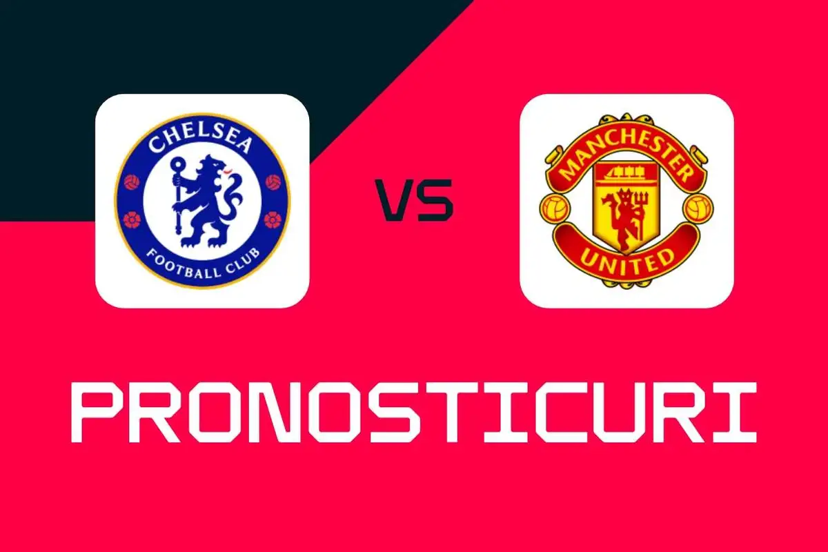 Chelsea - Manchester United: Pronosticuri, cele mai bune pariuri și cote (Premier League)