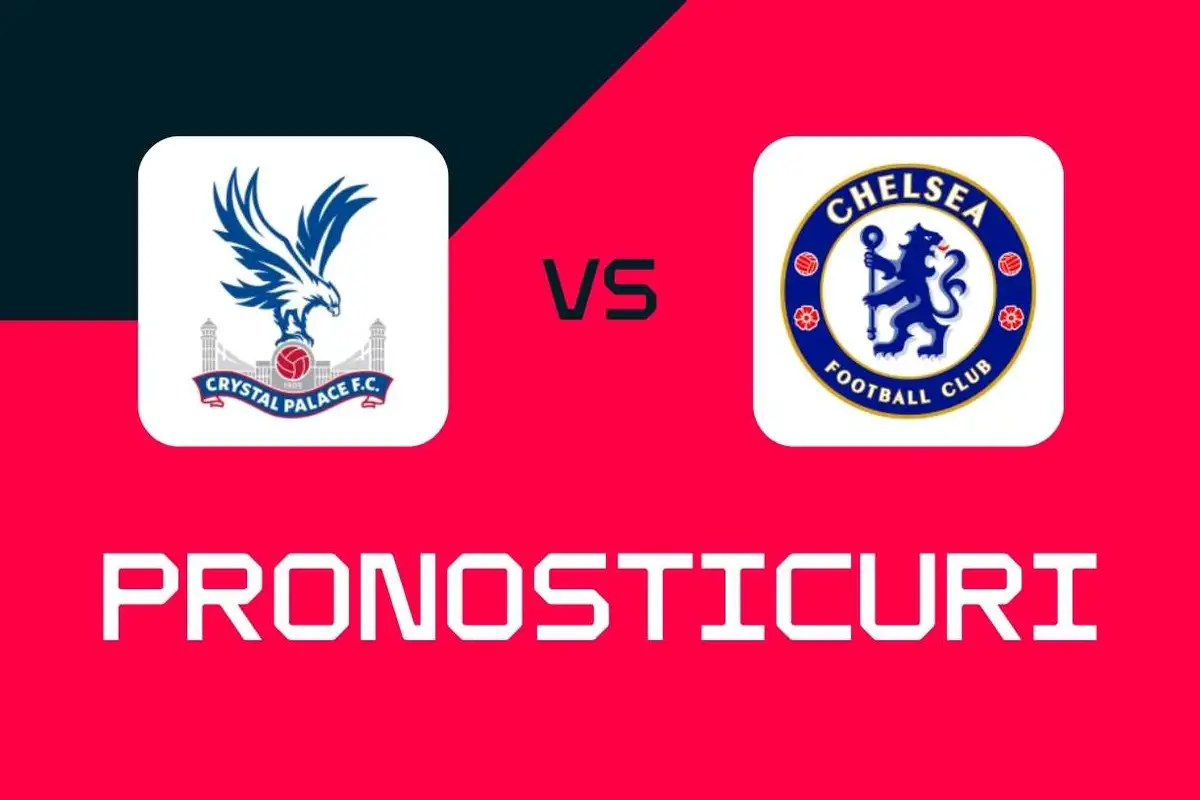 Crystal Palace - Chelsea: Pronosticuri, cele mai bune pariuri și cote (Premier League)