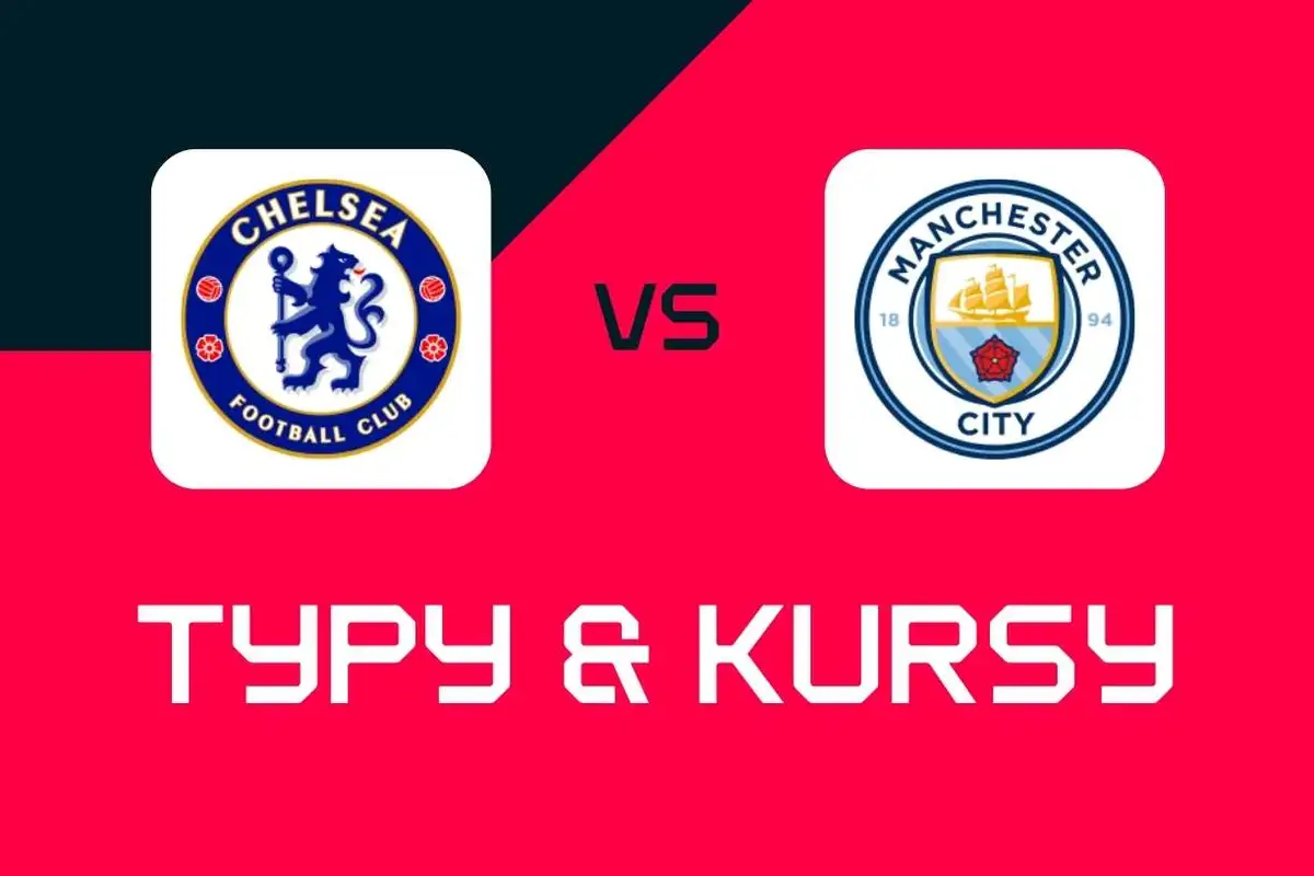 Chelsea - Manchester City: Typy bukmacherskie, najlepsze kursy i zakłady (Premier League)