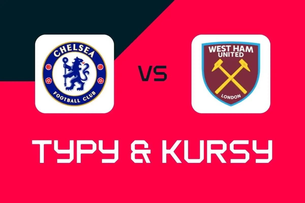 Chelsea – West Ham: Typy bukmacherskie, najlepsze kursy i zakłady (Premier League)