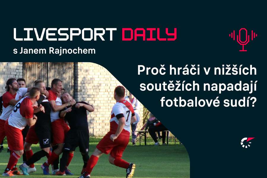 Livesport Daily #107: Napadání sudích v nižších soutěžích? Je toho hodně a je to hrůza, říká Rajnoch