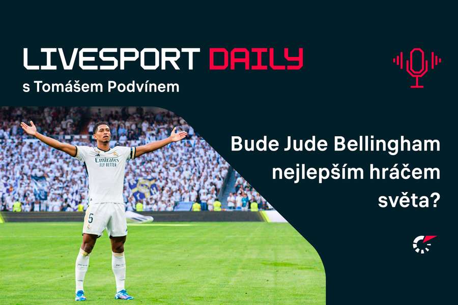 Livesport Daily #120: Bellingham má všechno. Už teď je mezi nejlepšími na světě, říká Tomáš Podvín