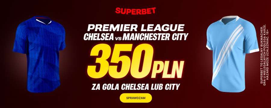 Bonus 350 zł na gola Chelsea lub Manchesteru City w Superbet